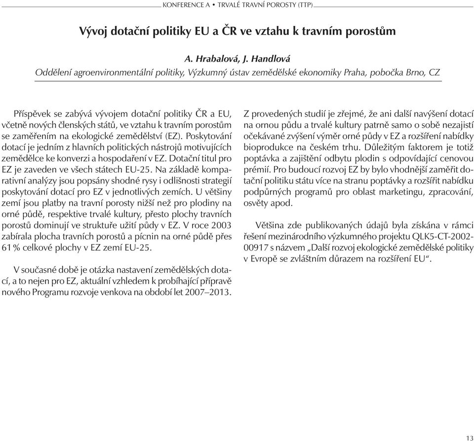 vztahu k travním porostům se zaměřením na ekologické zemědělství (EZ). Poskytování dotací je jedním z hlavních politických nástrojů motivujících zemědělce ke konverzi a hospodaření v EZ.