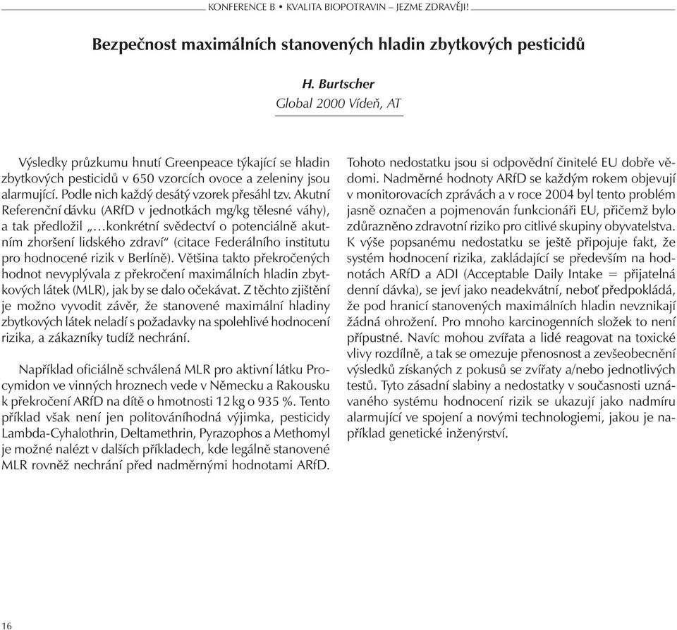 Akutní Referenční dávku (ARfD v jednotkách mg/kg tělesné váhy), a tak předložil konkrétní svědectví o potenciálně akutním zhoršení lidského zdraví (citace Federálního institutu pro hodnocené rizik v