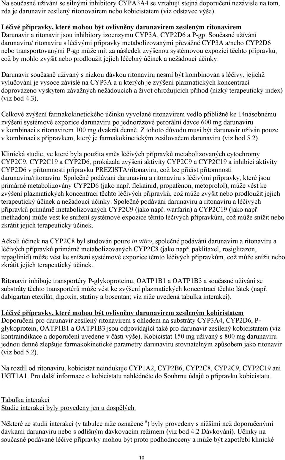 Současné užívání darunaviru/ ritonaviru s léčivými přípravky metabolizovanými převážně CYP3A a/nebo CYP2D6 nebo transportovanými P-gp může mít za následek zvýšenou systémovou expozici těchto