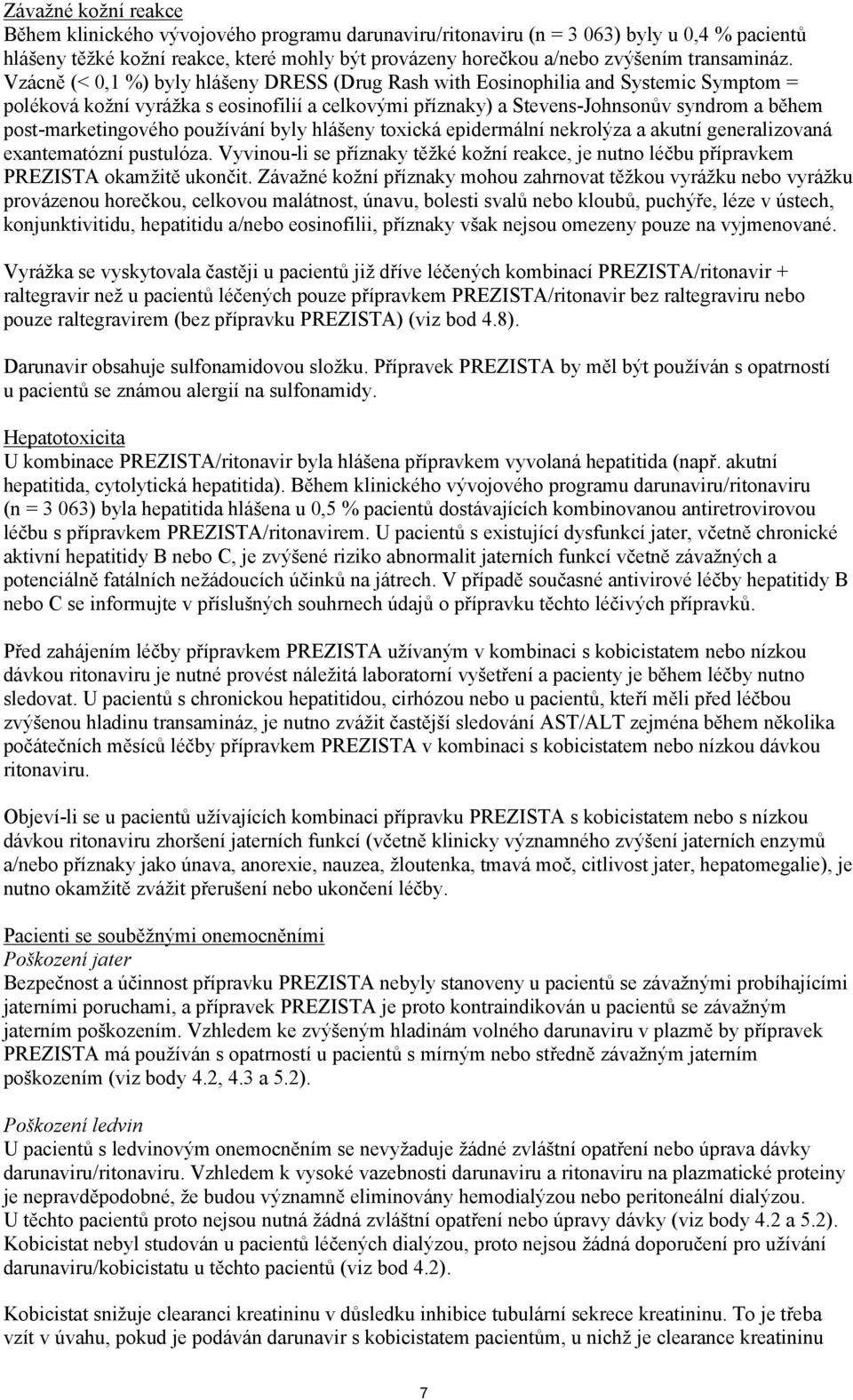 Vzácně (< 0,1 %) byly hlášeny DRESS (Drug Rash with Eosinophilia and Systemic Symptom = poléková kožní vyrážka s eosinofilií a celkovými příznaky) a Stevens-Johnsonův syndrom a během