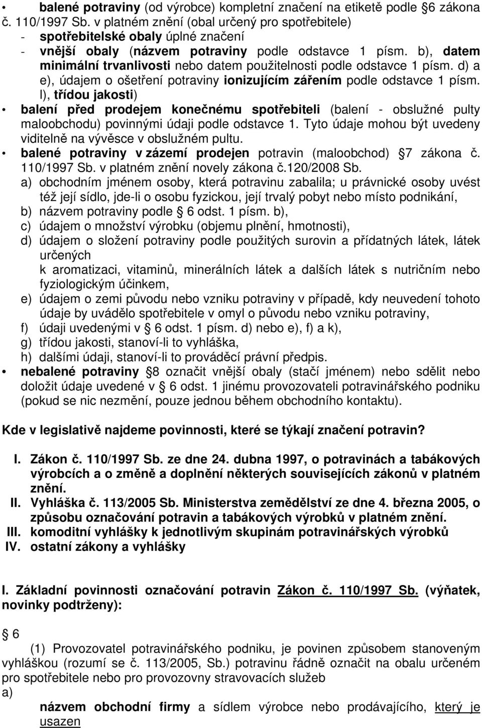 b), datem minimální trvanlivosti nebo datem použitelnosti podle odstavce 1 písm. d) a e), údajem o ošetení potraviny ionizujícím záením podle odstavce 1 písm.