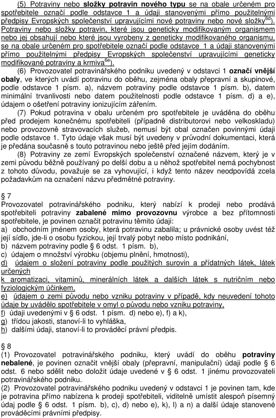 Potraviny nebo složky potravin, které jsou geneticky modifikovaným organismem nebo jej obsahují nebo které jsou vyrobeny z geneticky modifikovaného organismu, se na obale ureném pro spotebitele oznaí