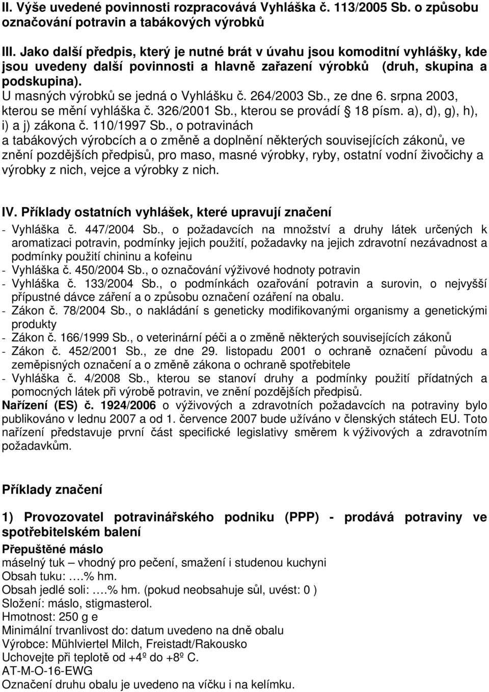 264/2003 Sb., ze dne 6. srpna 2003, kterou se mní vyhláška. 326/2001 Sb., kterou se provádí 18 písm. a), d), g), h), i) a j) zákona. 110/1997 Sb.