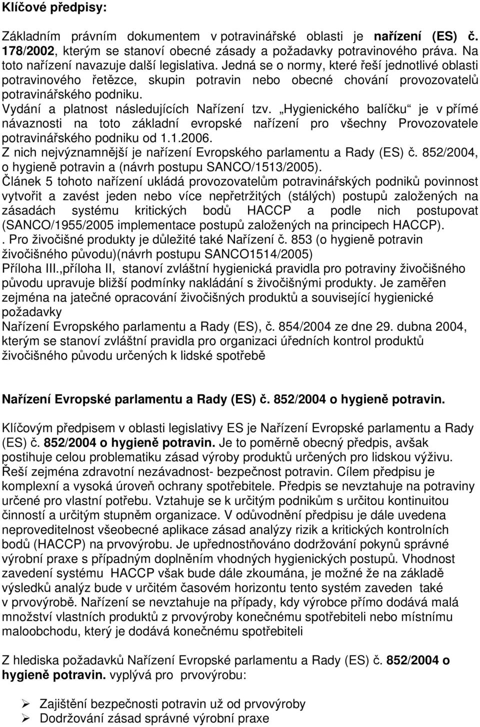 Vydání a platnost následujících Naízení tzv. Hygienického balíku je v pímé návaznosti na toto základní evropské naízení pro všechny Provozovatele potravináského podniku od 1.1.2006.