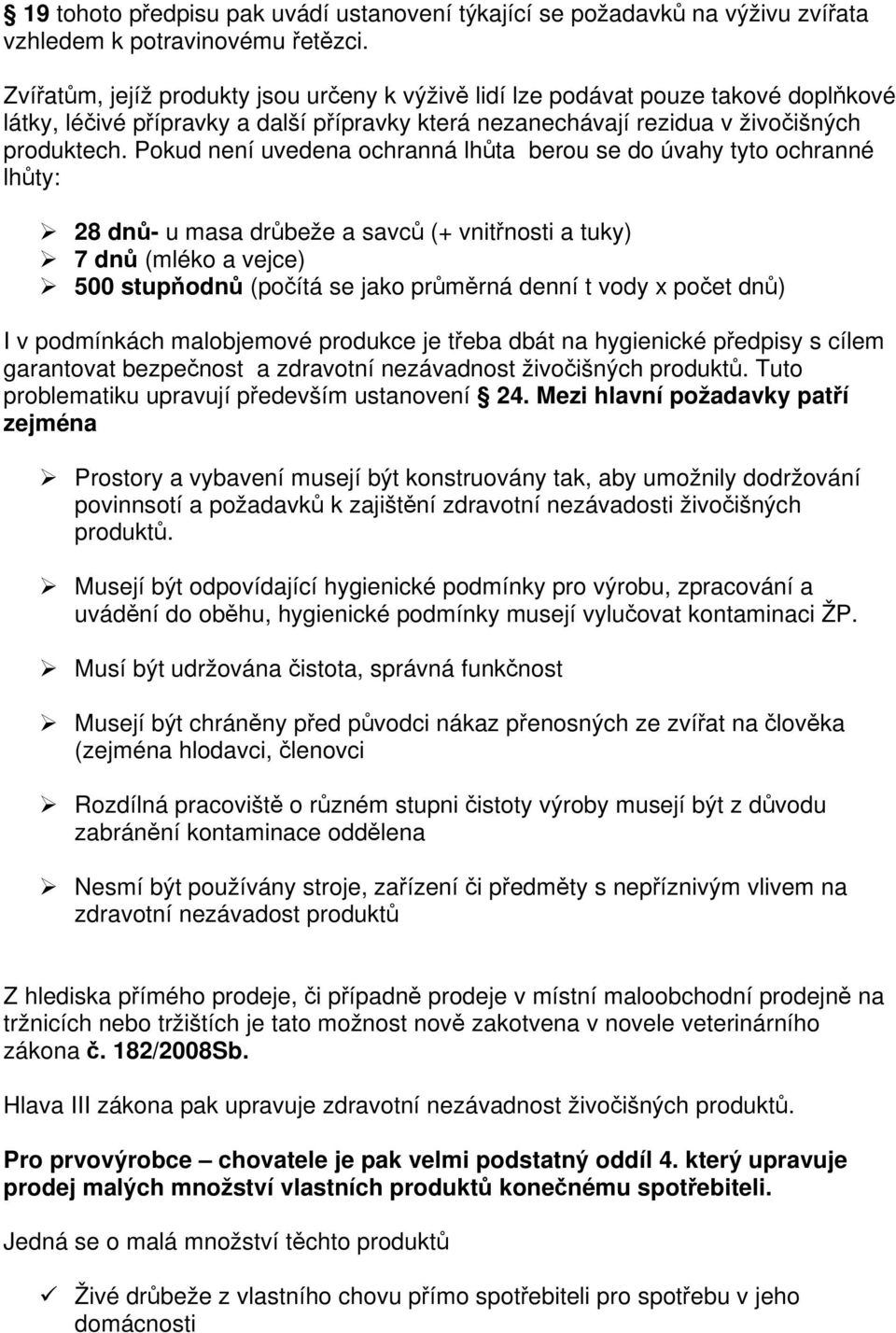 Pokud není uvedena ochranná lhta berou se do úvahy tyto ochranné lhty: 28 dn- u masa drbeže a savc (+ vnitnosti a tuky) 7 dn (mléko a vejce) 500 stupodn (poítá se jako prmrná denní t vody x poet dn)