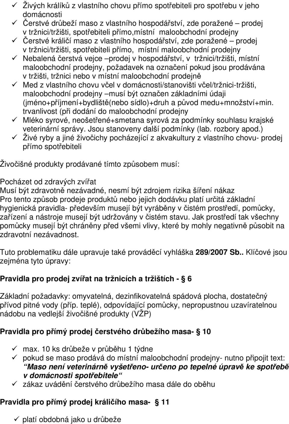 tržnici/tržišti, místní maloobchodní prodejny, požadavek na oznaení pokud jsou prodávána v tržišti, tržnici nebo v místní maloobchodní prodejn Med z vlastního chovu vel v domácnosti/stanovišti