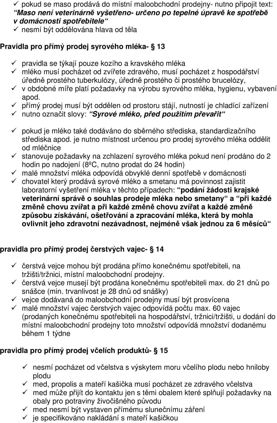 prostého i prostého brucelózy, v obdobné míe platí požadavky na výrobu syrového mléka, hygienu, vybavení apod.