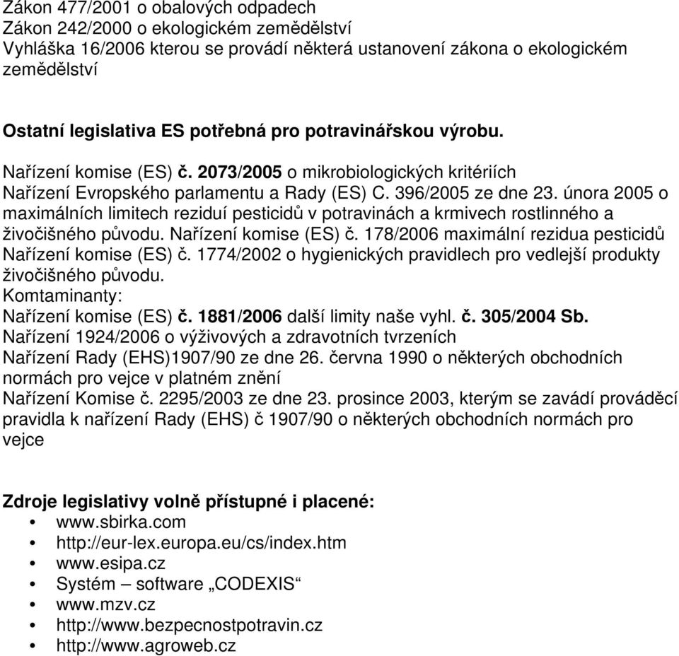 února 2005 o maximálních limitech reziduí pesticid v potravinách a krmivech rostlinného a živoišného pvodu. Naízení komise (ES). 178/2006 maximální rezidua pesticid Naízení komise (ES).