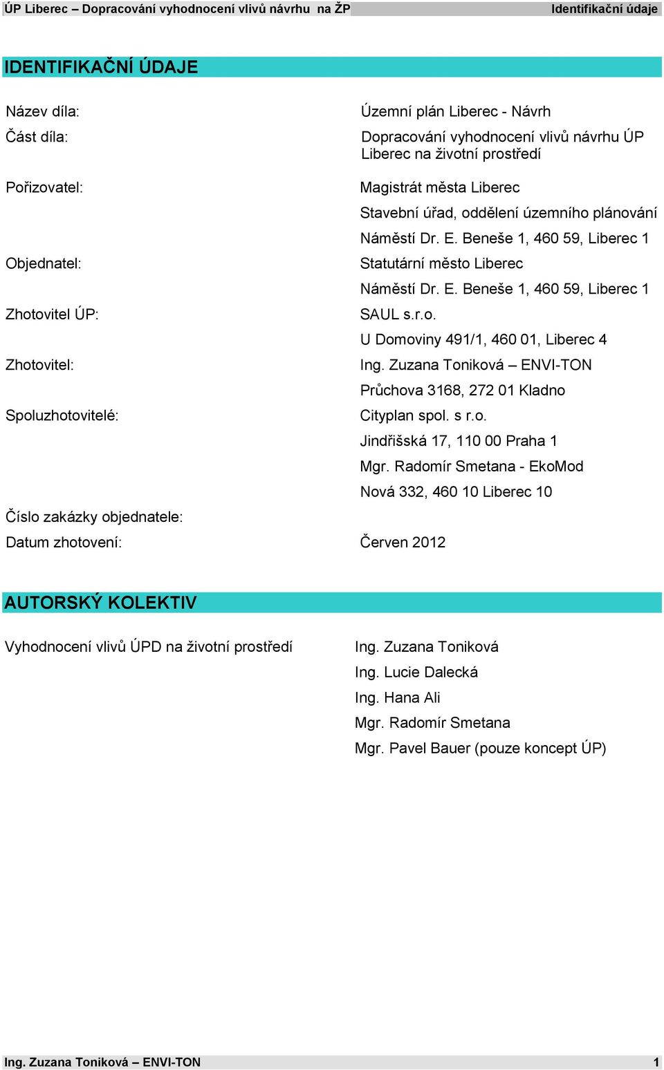 r.o. U Domoviny 491/1, 460 01, Liberec 4 Zhotovitel: Ing. Zuzana Toniková ENVI-TON Průchova 3168, 272 01 Kladno Spoluzhotovitelé: Cityplan spol. s r.o. Jindřišská 17, 110 00 Praha 1 Mgr.