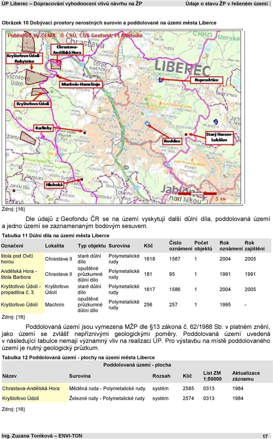 Tabulka 11 Důlní díla na území města Liberce Označení Lokalita Typ objektu Surovina Klíč štola pod Ovčí horou Andělská Hora - štola Barbora Kryštofovo Údolí - propadlina č.