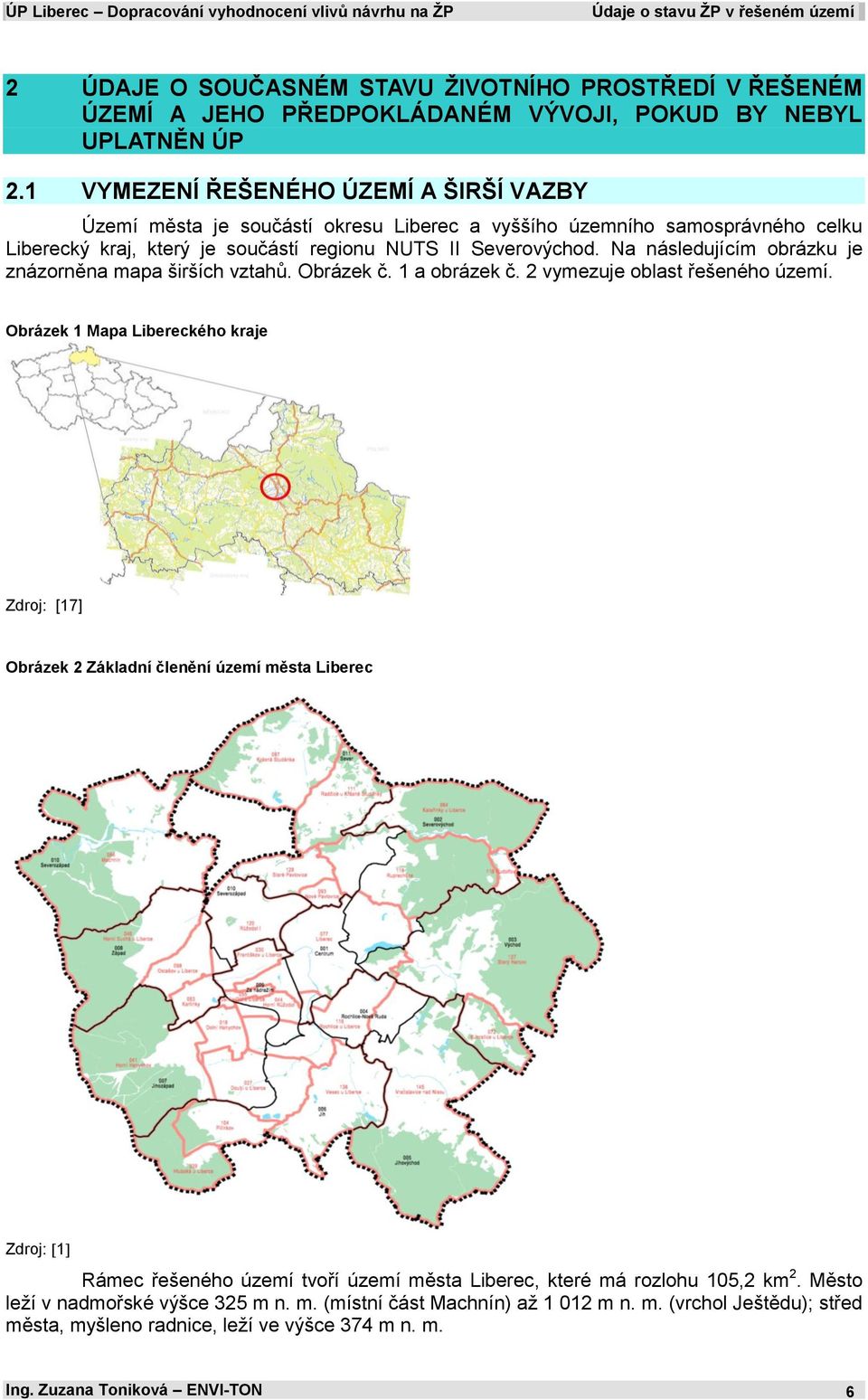 Na následujícím obku je znázorněna mapa širších vztahů. Obek č. 1 a obek č. 2 vymezuje oblast řešeného území.