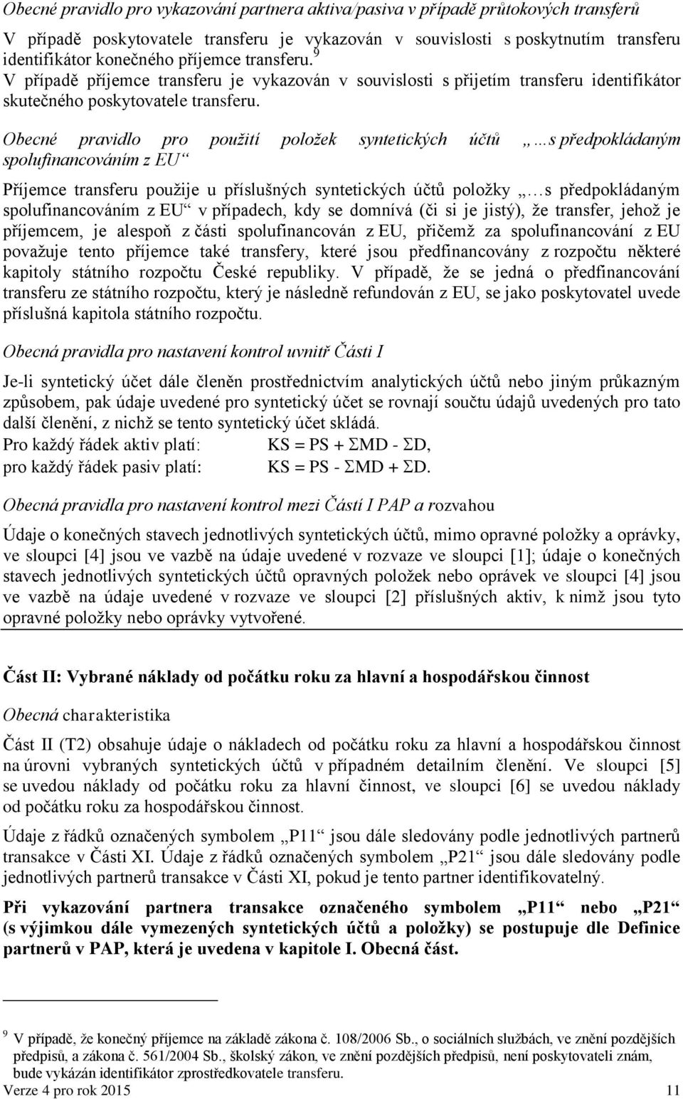 Obecné pravidlo pro použití položek syntetických účtů s předpokládaným spolufinancováním z EU Příjemce transferu použije u příslušných syntetických účtů položky s předpokládaným spolufinancováním z