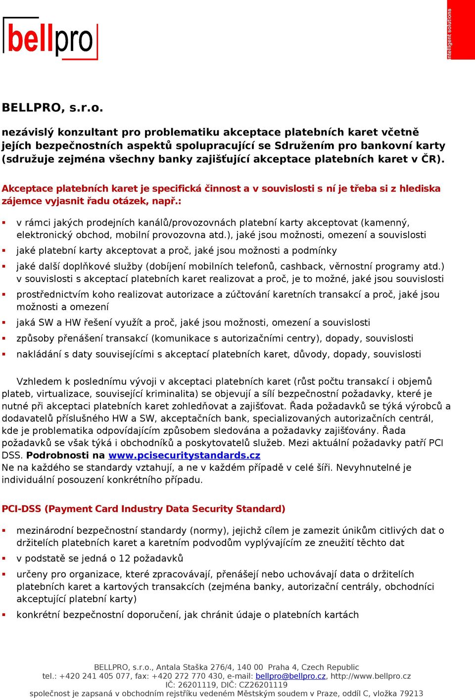 akceptace platebních karet v ČR). Akceptace platebních karet je specifická činnost a v souvislosti s ní je třeba si z hlediska zájemce vyjasnit řadu otázek, např.