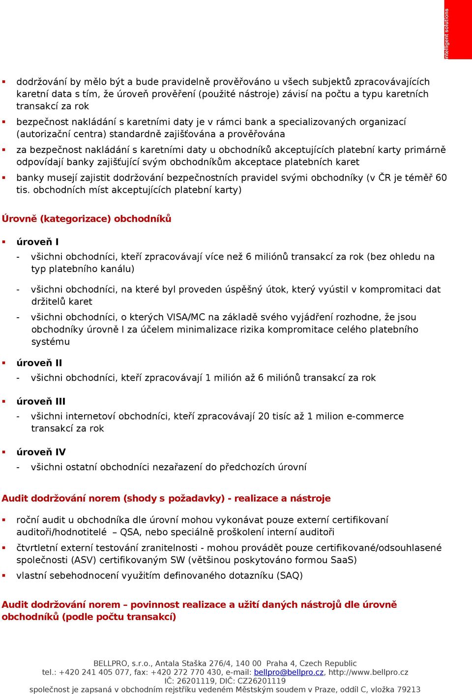 akceptujících platební karty primárně odpovídají banky zajišťující svým obchodníkům akceptace platebních karet banky musejí zajistit dodržování bezpečnostních pravidel svými obchodníky (v ČR je téměř