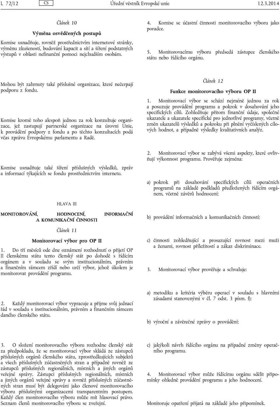 pomoci nejchudším osobám. 4. Komise se účastní činnosti monitorovacího výboru jako poradce. 5. Monitorovacímu výboru předsedá zástupce členského státu nebo řídícího orgánu.