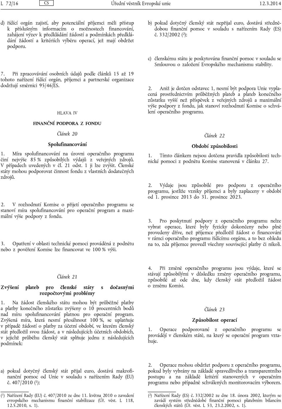 kritériích výběru operací, jež mají obdržet podporu. 7. Při zpracovávání osobních údajů podle článků 15 až 19 tohoto nařízení řídící orgán, příjemci a partnerské organizace dodržují směrnici 95/46/ES.