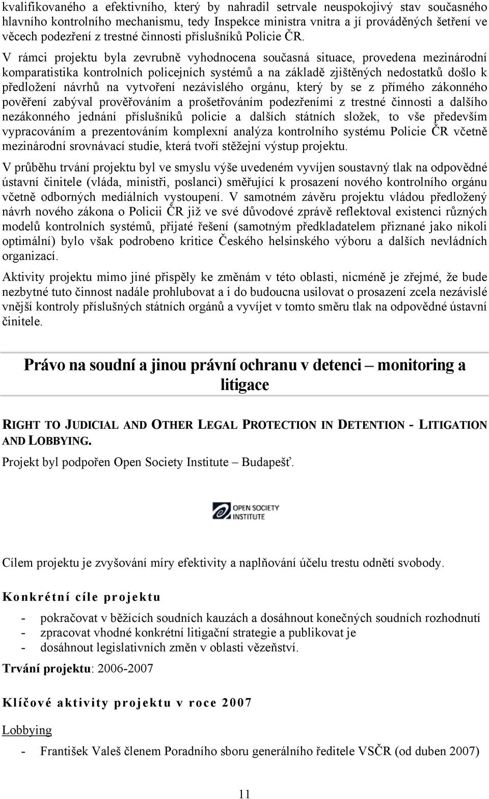 V rámci projektu byla zevrubně vyhodnocena současná situace, provedena mezinárodní komparatistika kontrolních policejních systémů a na základě zjištěných nedostatků došlo k předložení návrhů na