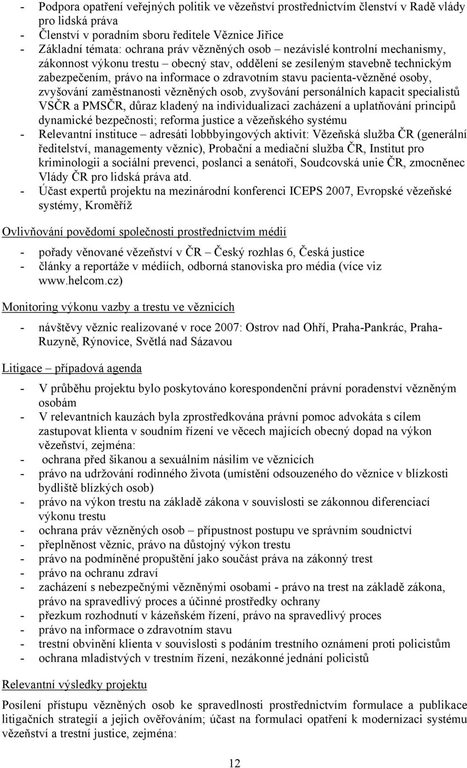 zvyšování zaměstnanosti vězněných osob, zvyšování personálních kapacit specialistů VSČR a PMSČR, důraz kladený na individualizaci zacházení a uplatňování principů dynamické bezpečnosti; reforma