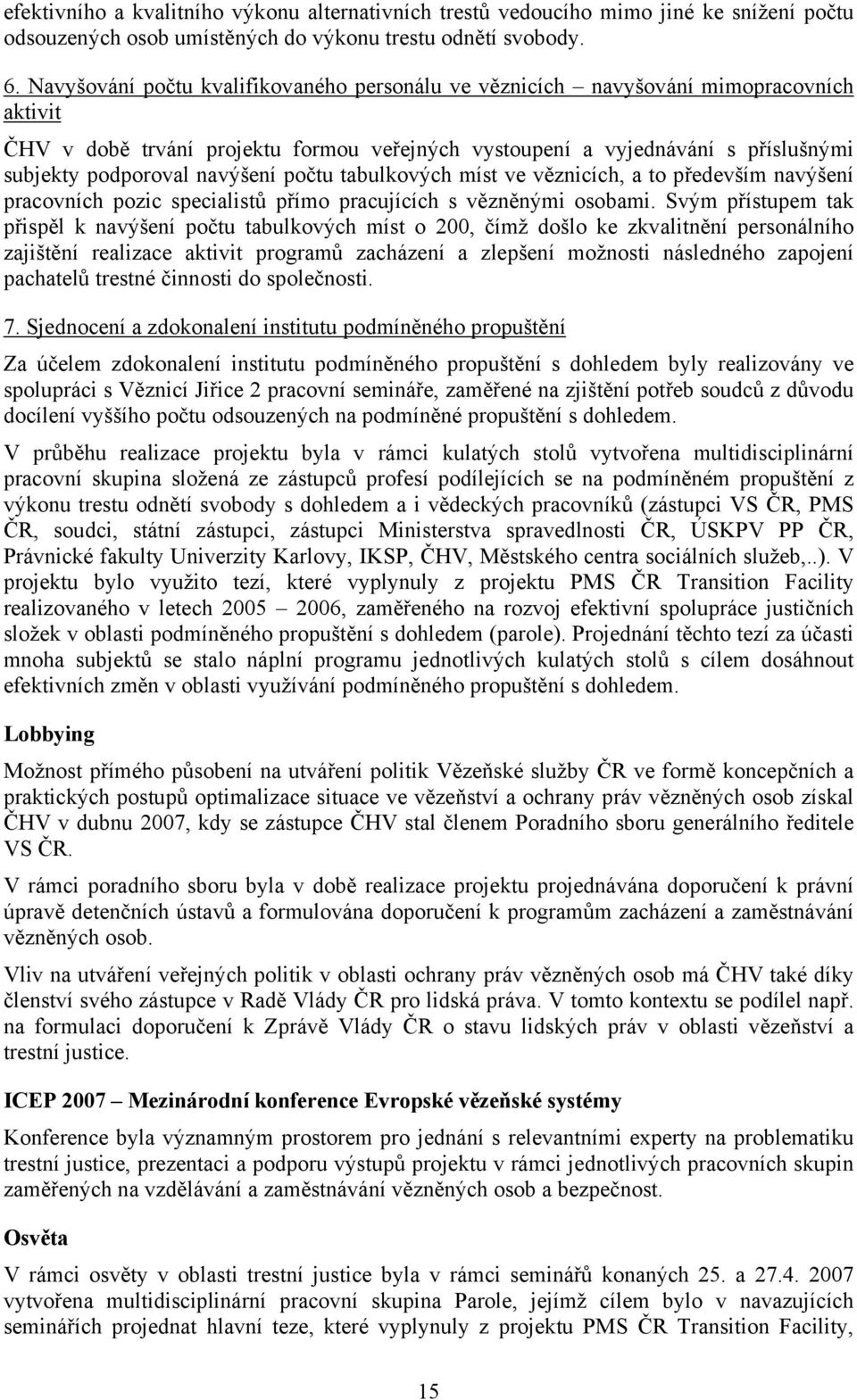 navýšení počtu tabulkových míst ve věznicích, a to především navýšení pracovních pozic specialistů přímo pracujících s vězněnými osobami.