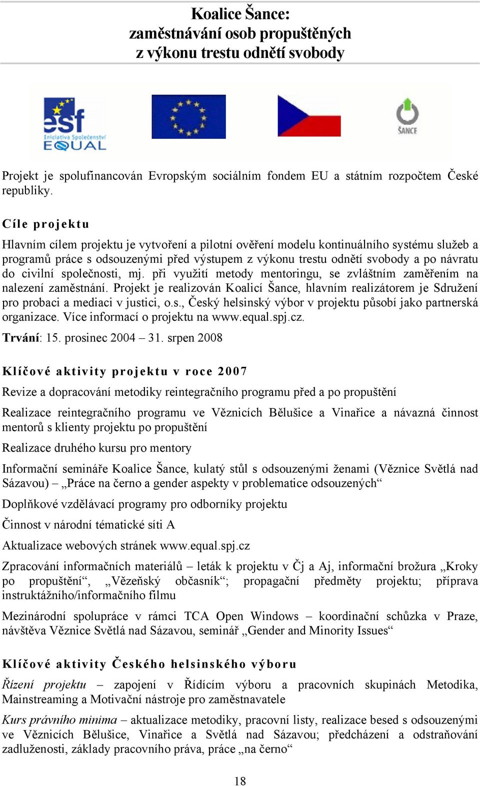 civilní společnosti, mj. při využití metody mentoringu, se zvláštním zaměřením na nalezení zaměstnání.