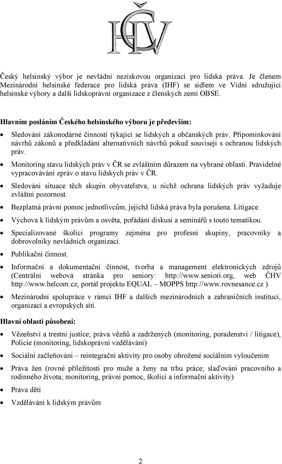 Hlavním posláním Českého helsinského výboru je především: Sledování zákonodárné činnosti týkající se lidských a občanských práv.