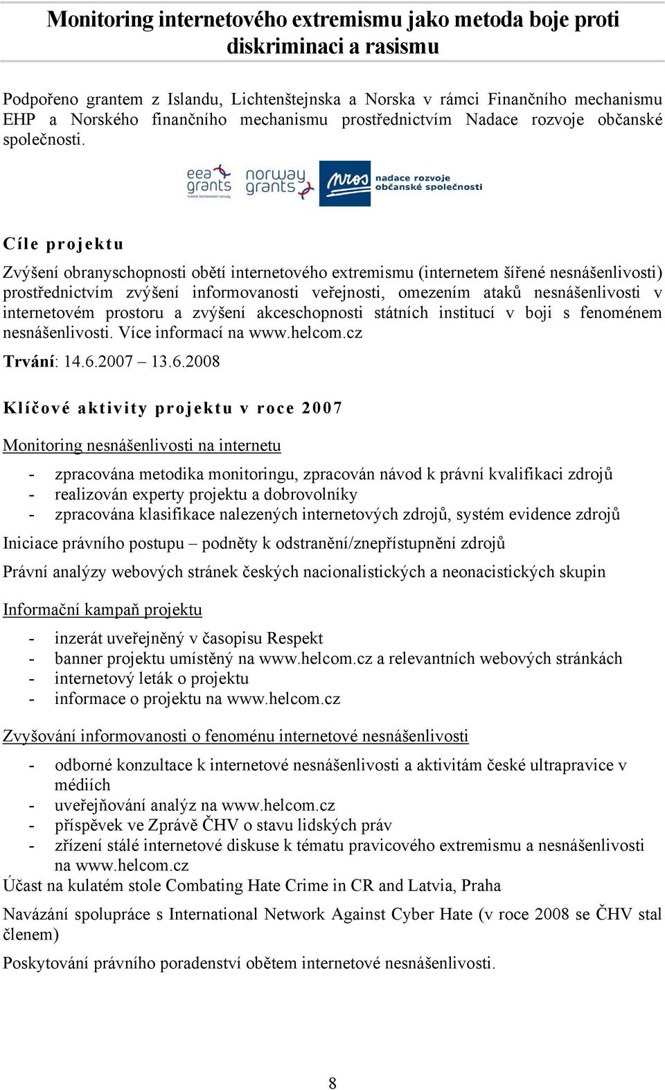 Cíle projektu Zvýšení obranyschopnosti obětí internetového extremismu (internetem šířené nesnášenlivosti) prostřednictvím zvýšení informovanosti veřejnosti, omezením ataků nesnášenlivosti v