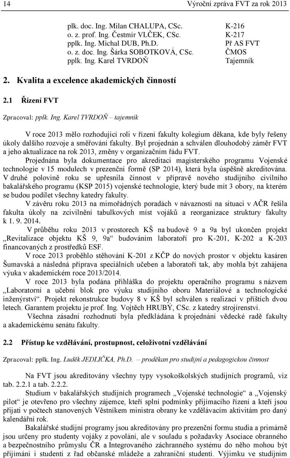 Byl projednán a schválen dlouhodobý záměr FVT a jeho aktualizace na rok 2013, změny v organizačním řádu FVT.