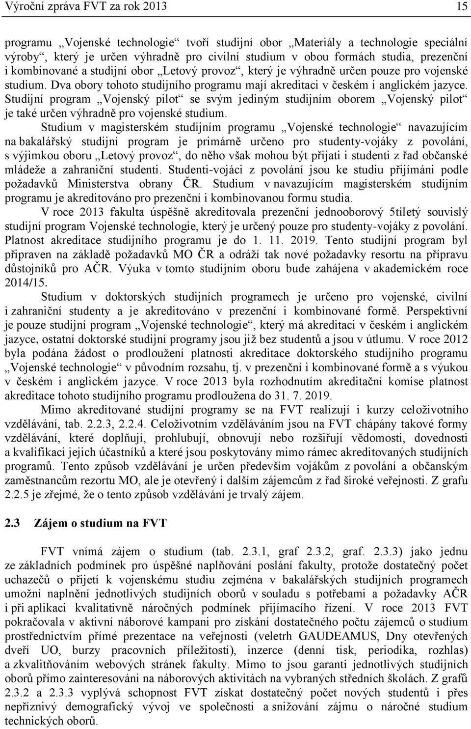 Studijní program Vojenský pilot se svým jediným studijním oborem Vojenský pilot je také určen výhradně pro vojenské studium.