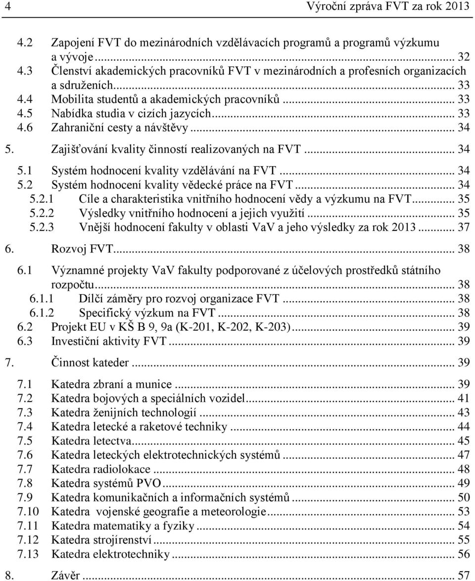 .. 34 5. Zajišťování kvality činností realizovaných na FVT... 34 5.1 Systém hodnocení kvality vzdělávání na FVT... 34 5.2 Systém hodnocení kvality vědecké práce na FVT... 34 5.2.1 Cíle a charakteristika vnitřního hodnocení vědy a výzkumu na FVT.