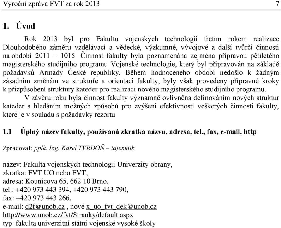 Činnost fakulty byla poznamenána zejména přípravou pětiletého magisterského studijního programu Vojenské technologie, který byl připravován na základě požadavků Armády České republiky.