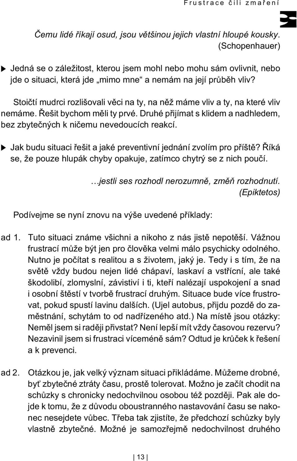 Stoiètí mudrci rozlišovali vìci na ty, na nìž máme vliv a ty, na které vliv nemáme. Øešit bychom mìli ty prvé. Druhé pøijímat s klidem a nadhledem, bez zbyteèných k nièemu nevedoucích reakcí.