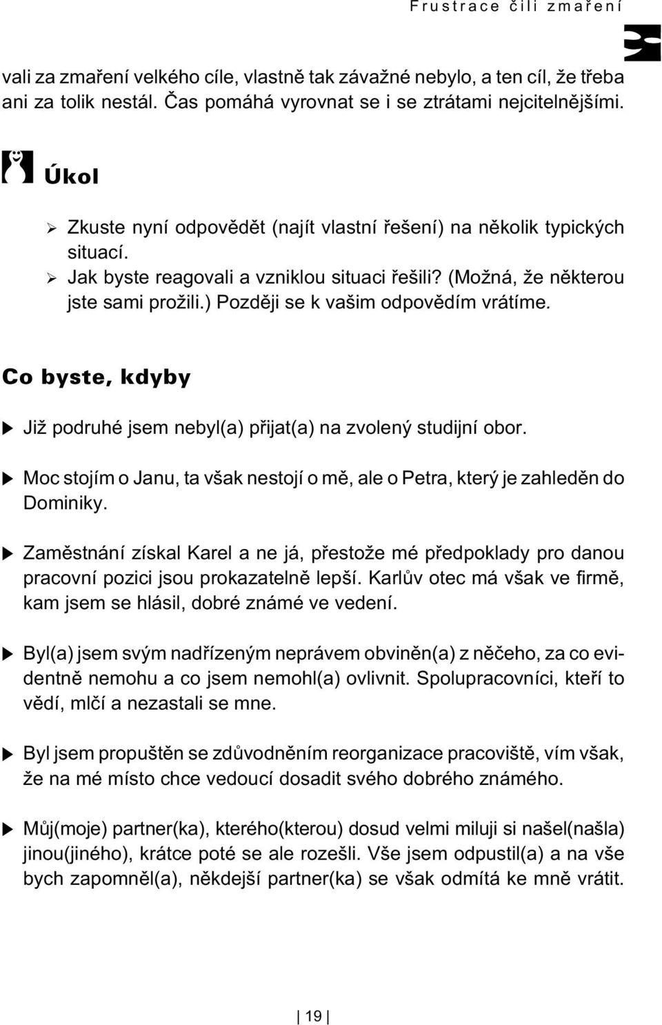 Již podruhé jsem nebyl(a) pøijat(a) na zvolený studijní obor. Mocstojím o Janu, ta však nestojí o mì, ale o Petra, který je zahledìn do Dominiky.