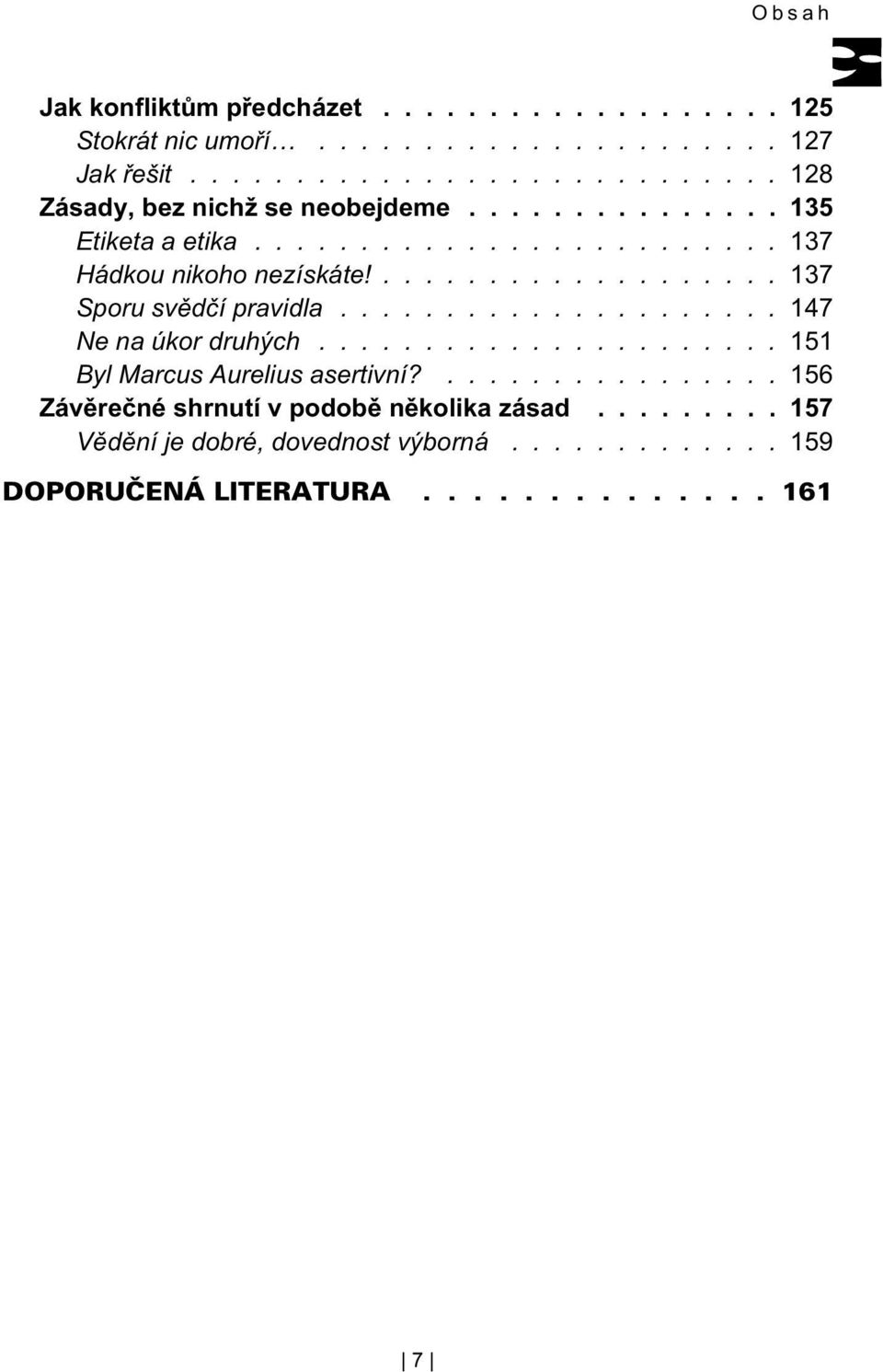 ................... 137 Sporu svìdèí pravidla..................... 147 Ne na úkor druhých...................... 151 Byl Marcus Aurelius asertivní?