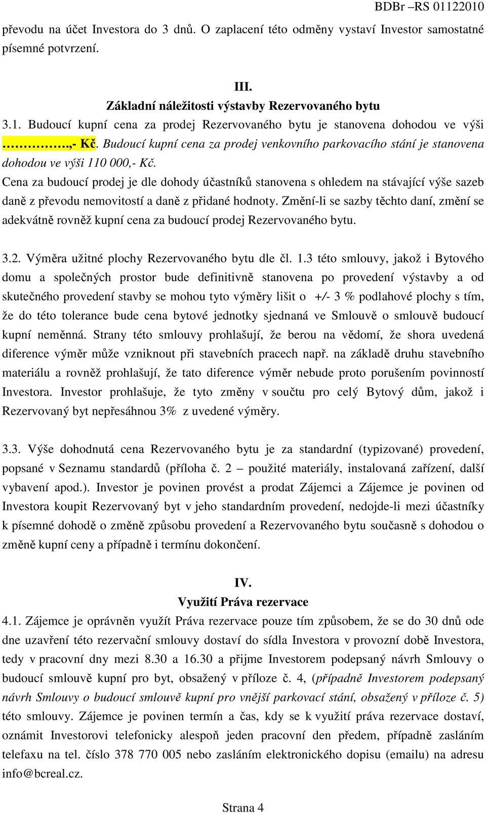 Cena za budoucí prodej je dle dohody účastníků stanovena s ohledem na stávající výše sazeb daně z převodu nemovitostí a daně z přidané hodnoty.