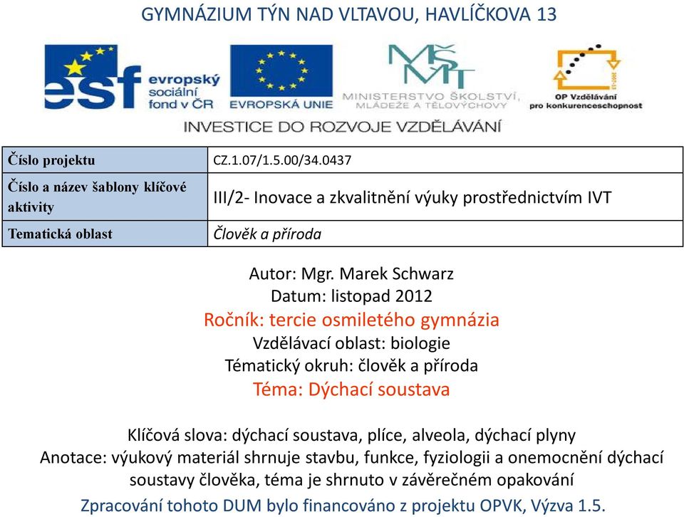 Marek Schwarz Datum: listopad 2012 Ročník: tercie osmiletého gymnázia Vzdělávací oblast: biologie Tématický okruh: člověk a příroda Téma: Dýchací soustava