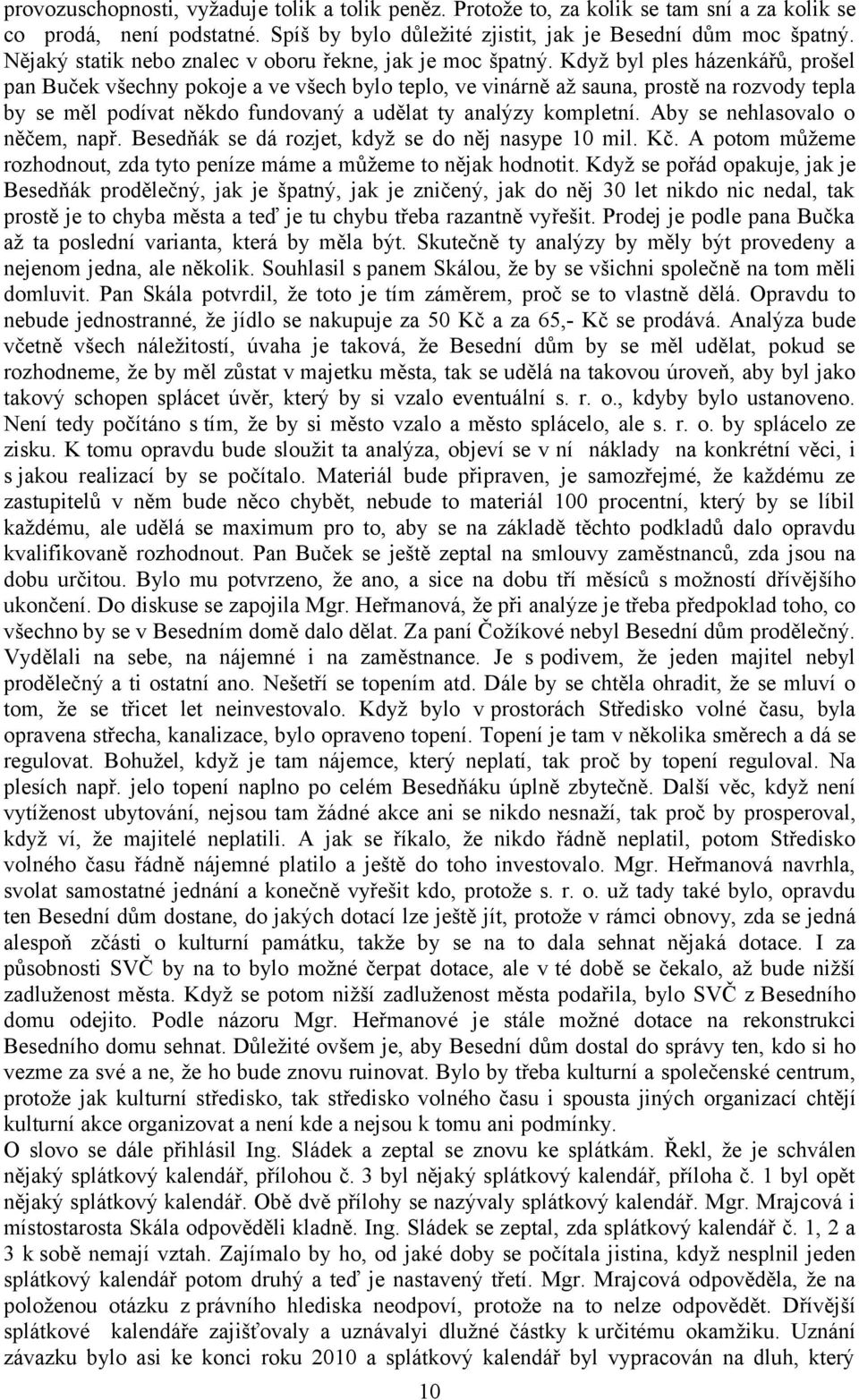 Když byl ples házenkářů, prošel pan Buček všechny pokoje a ve všech bylo teplo, ve vinárně až sauna, prostě na rozvody tepla by se měl podívat někdo fundovaný a udělat ty analýzy kompletní.