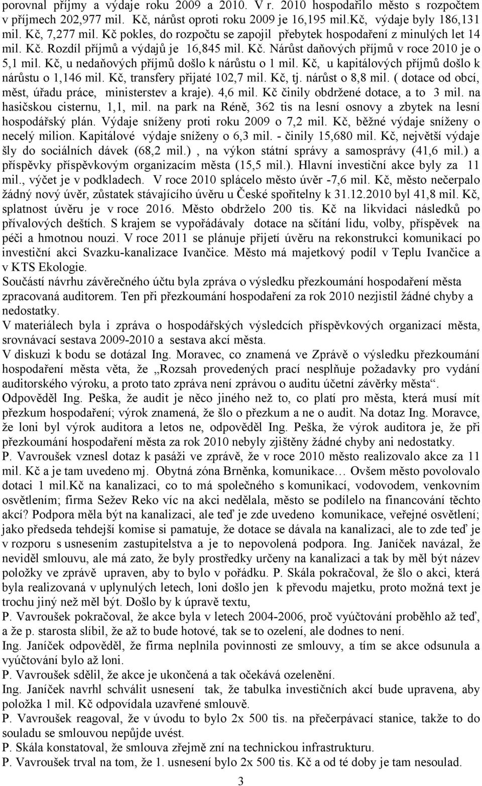 Kč, u nedaňových příjmů došlo k nárůstu o 1 mil. Kč, u kapitálových příjmů došlo k nárůstu o 1,146 mil. Kč, transfery přijaté 102,7 mil. Kč, tj. nárůst o 8,8 mil.