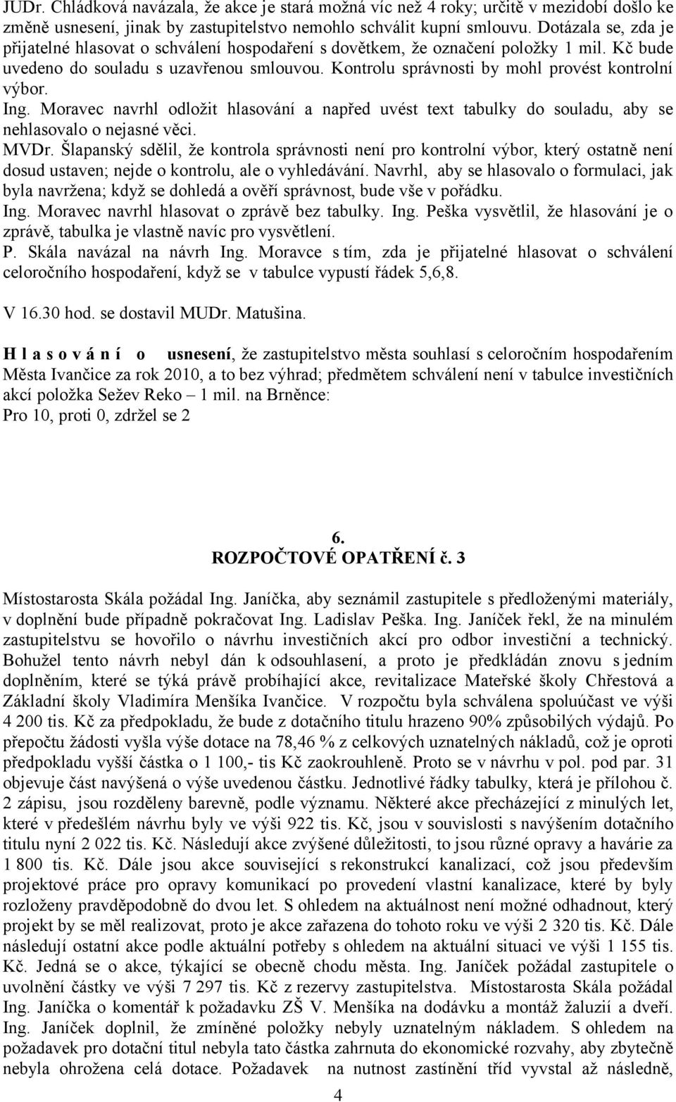 Kontrolu správnosti by mohl provést kontrolní výbor. Ing. Moravec navrhl odložit hlasování a napřed uvést text tabulky do souladu, aby se nehlasovalo o nejasné věci. MVDr.