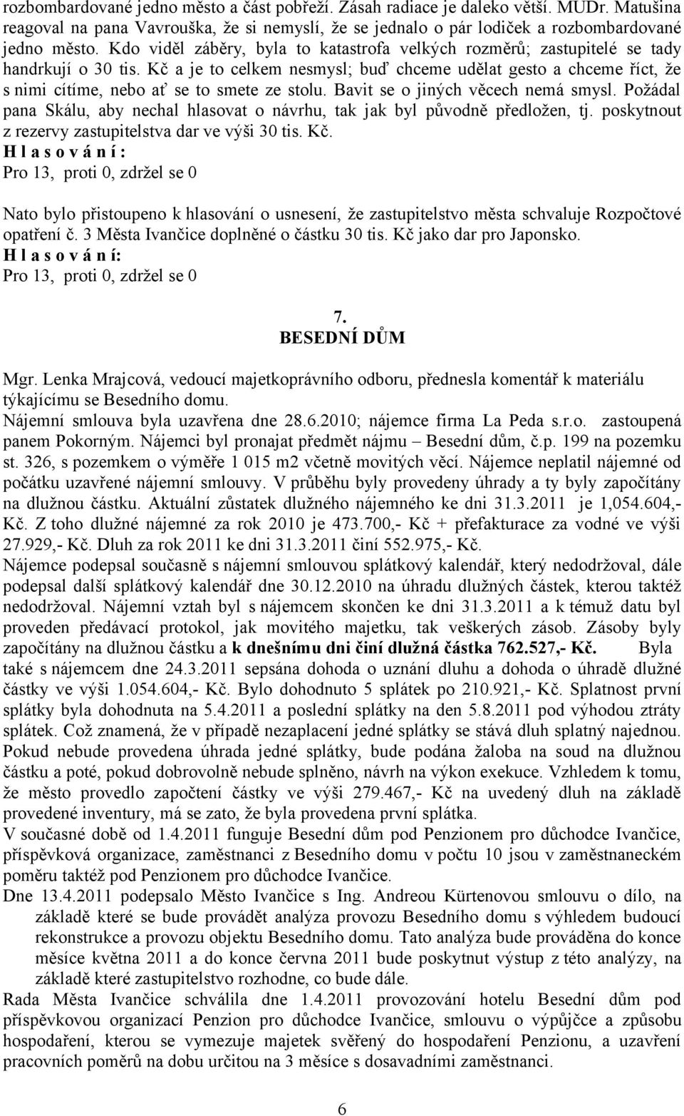 Kč a je to celkem nesmysl; buď chceme udělat gesto a chceme říct, že s nimi cítíme, nebo ať se to smete ze stolu. Bavit se o jiných věcech nemá smysl.