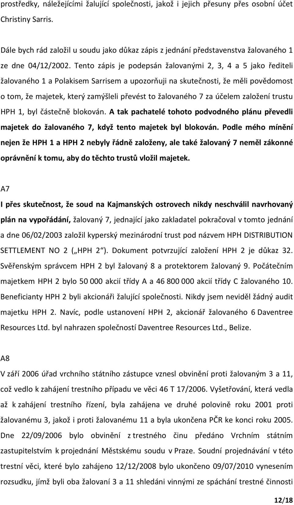 Tento zápis je podepsán žalovanými 2, 3, 4 a 5 jako řediteli žalovaného 1 a Polakisem Sarrisem a upozorňuji na skutečnosti, že měli povědomost o tom, že majetek, který zamýšleli převést to žalovaného