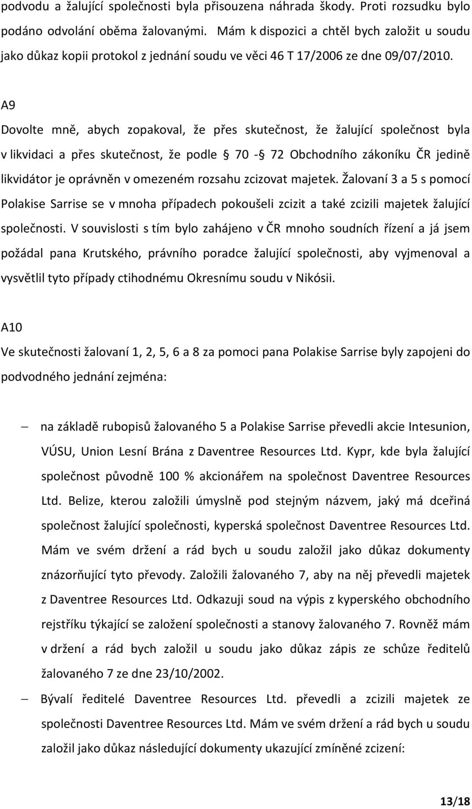 A9 Dovolte mně, abych zopakoval, že přes skutečnost, že žalující společnost byla v likvidaci a přes skutečnost, že podle 70-72 Obchodního zákoníku ČR jedině likvidátor je oprávněn v omezeném rozsahu