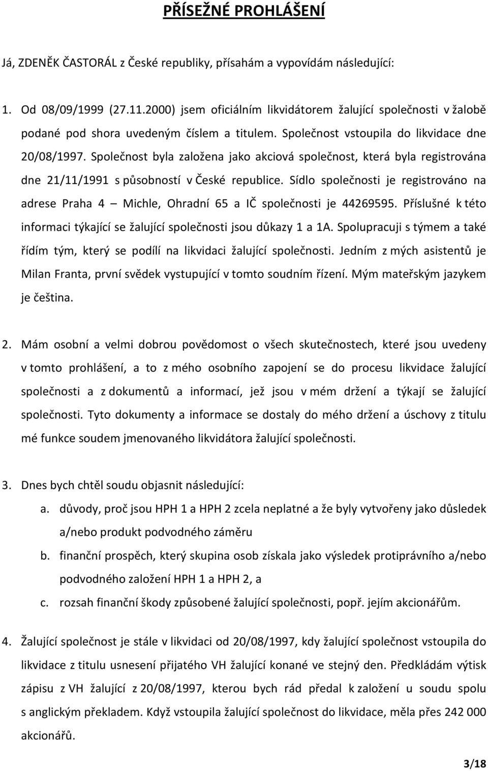 Společnost byla založena jako akciová společnost, která byla registrována dne 21/11/1991 s působností v České republice.