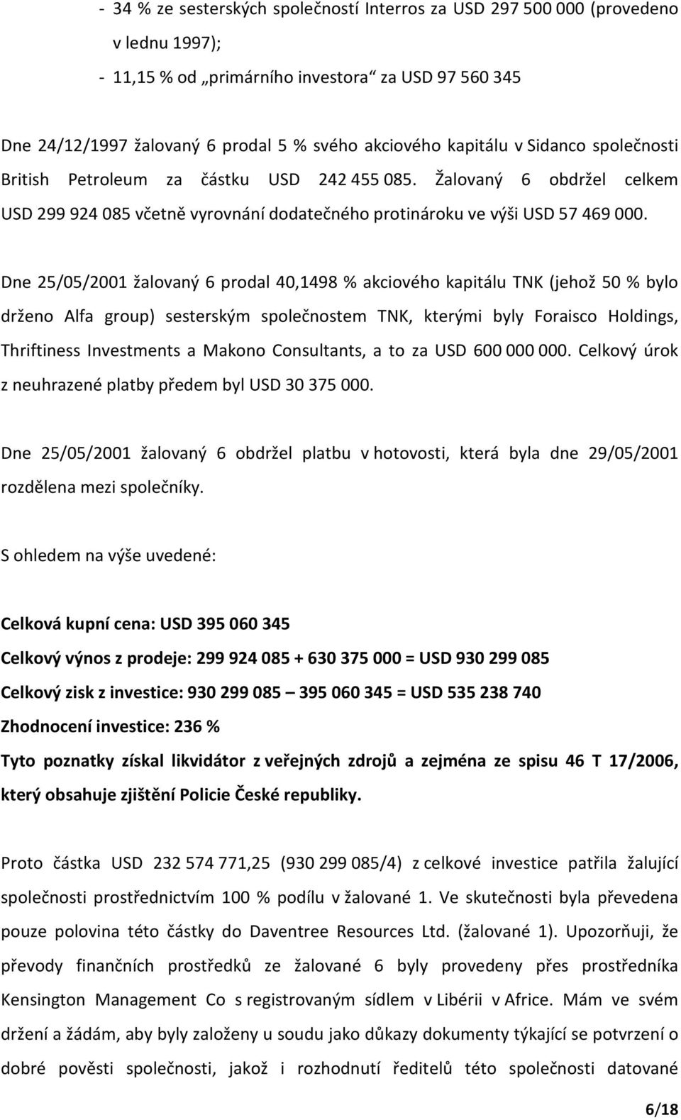 Dne 25/05/2001 žalovaný 6 prodal 40,1498 % akciového kapitálu TNK (jehož 50 % bylo drženo Alfa group) sesterským společnostem TNK, kterými byly Foraisco Holdings, Thriftiness Investments a Makono