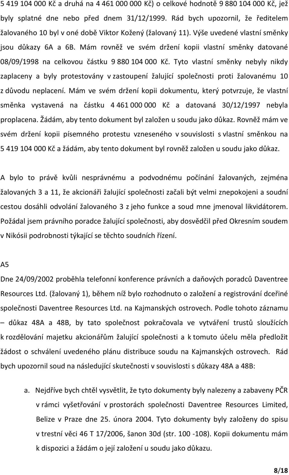 Mám rovněž ve svém držení kopii vlastní směnky datované 08/09/1998 na celkovou částku 9880104000 Kč.