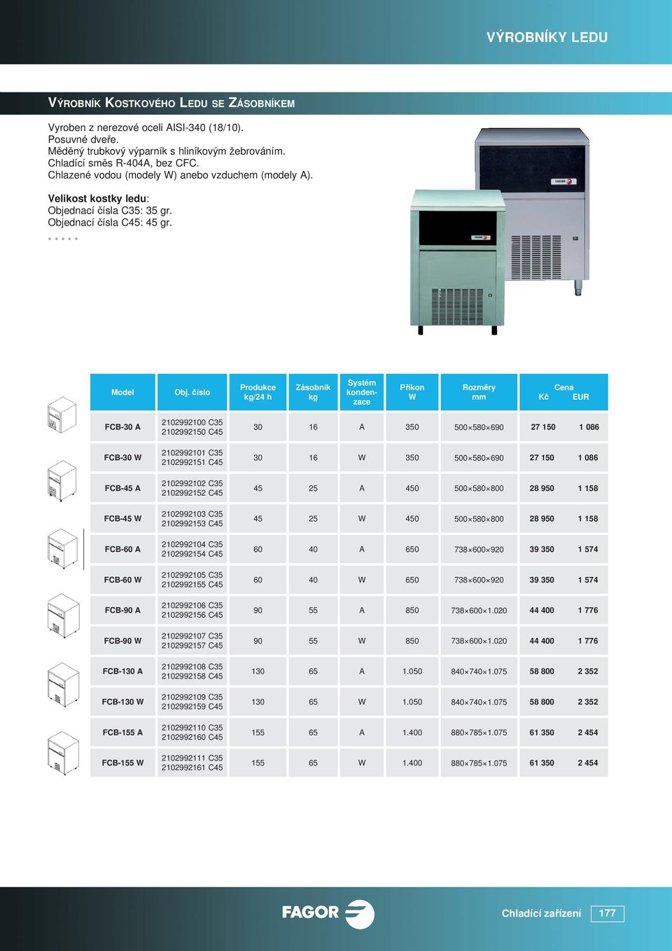 Produkce kg/24 h Zásobník kg Systém kondenzace FCB-30 A FCB-30 FCB-45 A FCB-45 FCB-60 A FCB-60 FCB-90 A FCB-90 FCB-130 A FCB-130 FCB-155 A FCB-155 2102992100 C35 2102992150 C45 2102992101 C35