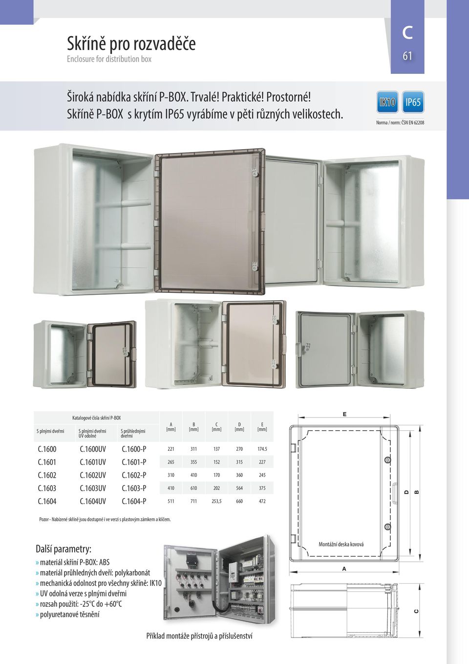 603.603UV.603-P 40 60 0 564 375.604.604UV.604-P 5 7 53,5 660 47 Pozor - Nabízené skříně jsou dostupné i ve verzi s plastovým zámkem a klíčem.