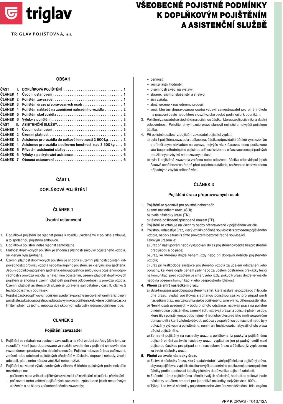 ASISTENČNÍ SLUŽBY...3 ČLÁNEK 1 Úvodní ustanovení...3 ČLÁNEK 2 Územní platnost...3 ČLÁNEK 3 Asistence pro vozidla do celkové hmotnosti 3 500 kg.
