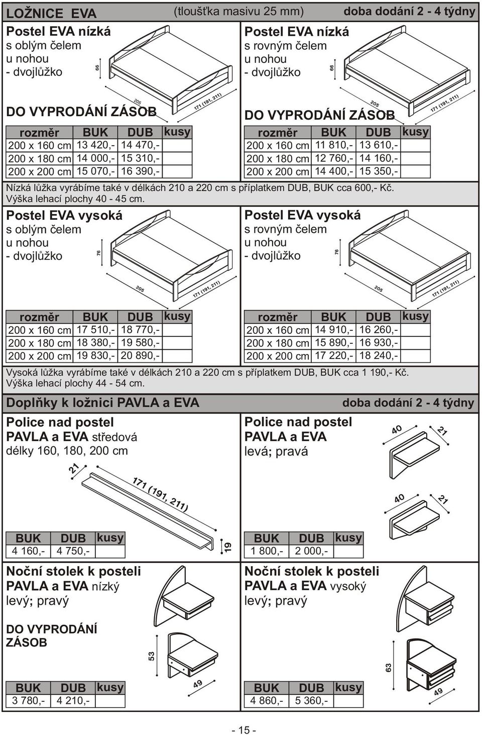 Postel EVA vysoká s oblým èelem u nohou - dvojlùžko 14 470,- 15 310,- 16 390,- DO VYPRODÁNÍ ZÁSOB 200 x 160 cm 11 810,- 13 610,- 200 x 180 cm 12 760,- 14 160,- 200 x 200 cm 14 400,- 15 350,- Postel