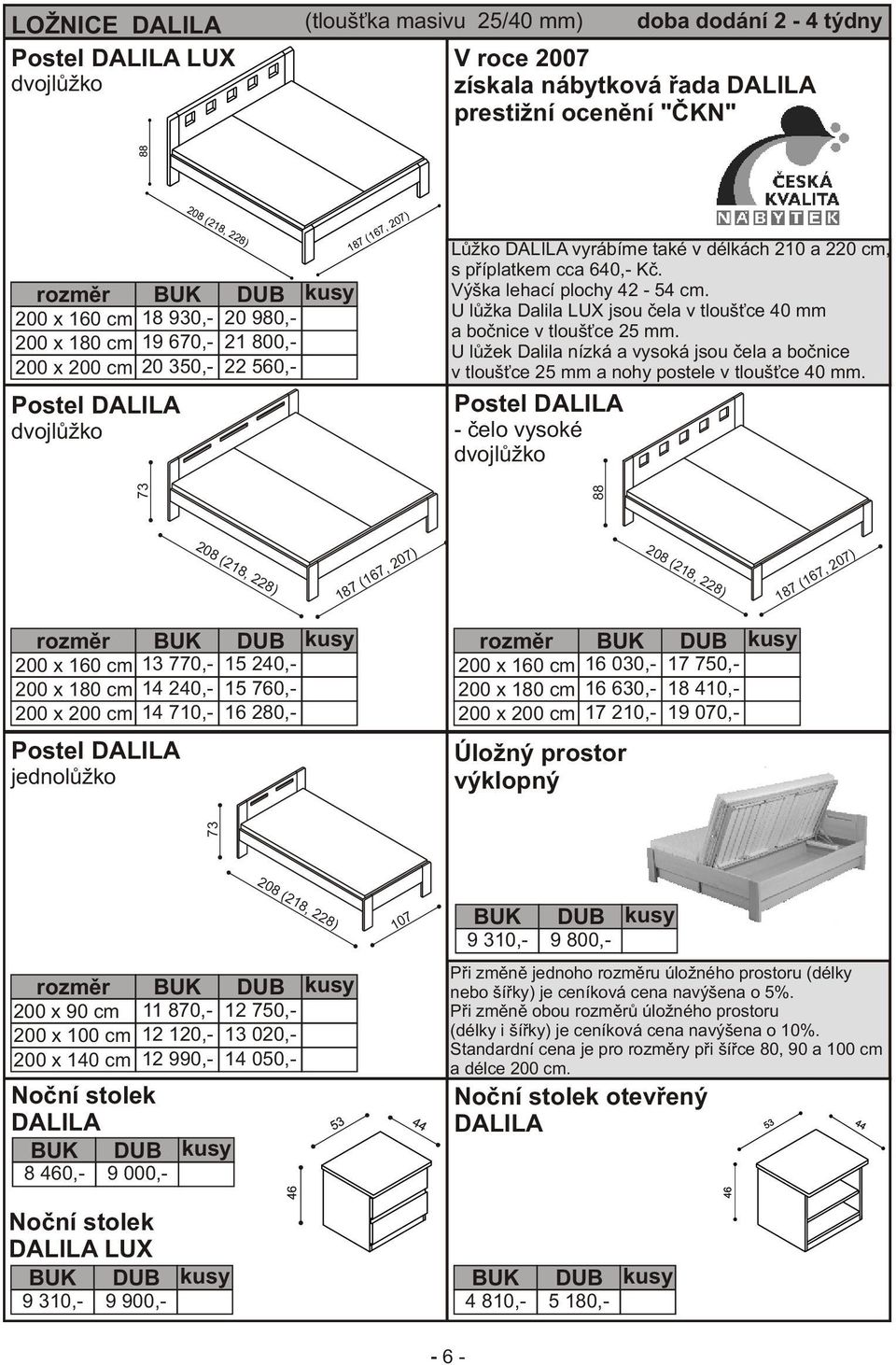 Výška lehací plochy 42-54 cm. U lùžka Dalila LUX jsou èela v tlouš ce 40 mm a boènice v tlouš ce 25 mm.