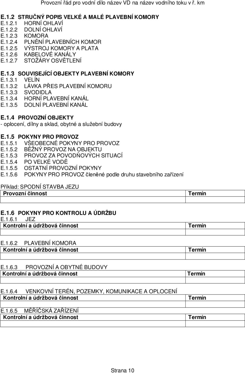 1.5 POKYNY PRO PROVOZ E.1.5.1 VŠEOBECNÉ POKYNY PRO PROVOZ E.1.5.2 BĚŽNÝ PROVOZ NA OBJEKTU E.1.5.3 PROVOZ ZA POVODŇOVÝCH SITUACÍ E.1.5.4 PO VELKÉ VODĚ E.1.5.5 OSTATNÍ PROVOZNÍ POKYNY E.1.5.6 POKYNY PRO PROVOZ členěné podle druhu stavebního zařízení Příklad: SPODNÍ STAVBA JEZU Provozní činnost E.